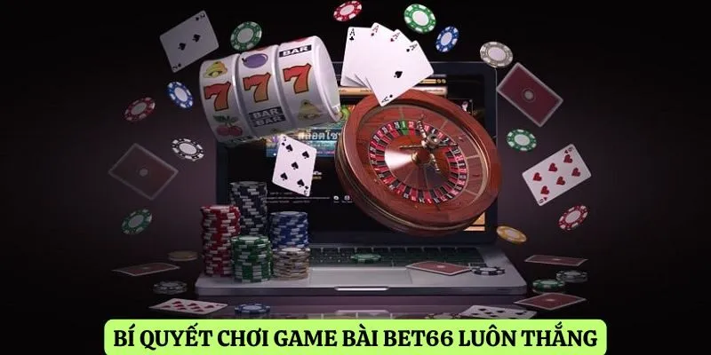 Bí quyết chơi game bài Bet66 luôn thắng