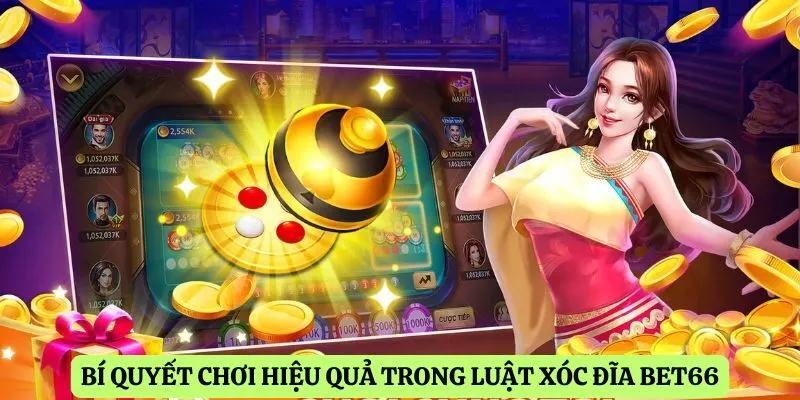 Bí quyết chơi hiệu quả trong luật xóc đĩa Bet66