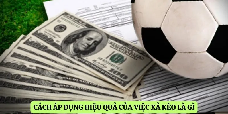 Cách áp dụng hiệu quả của việc xả kèo là gì
