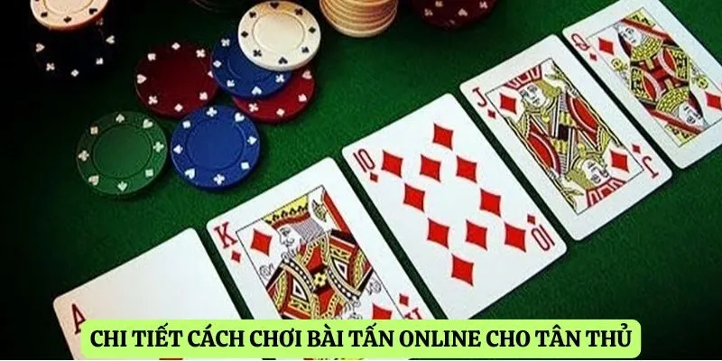 Chi tiết cách chơi bài tấn online cho tân thủ
