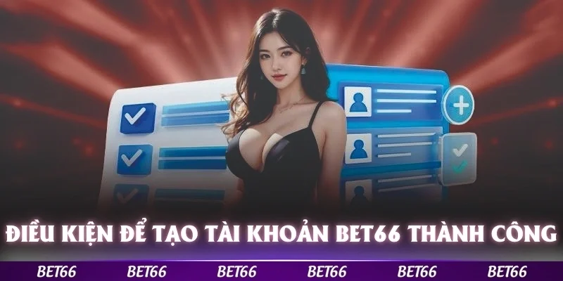 Điều kiện cần thiết để tạo tài khoản Bet66 thành công