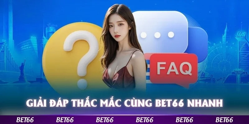 Giải đáp mọi thắc mắc cùng Bet66