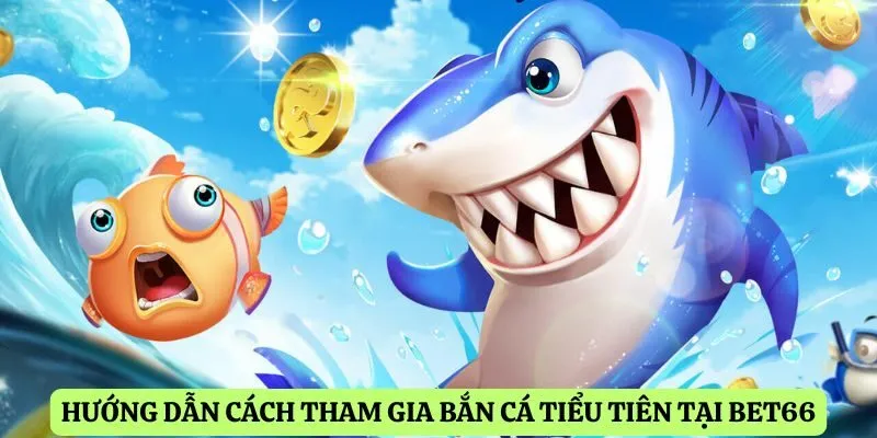 Hướng dẫn cách tham gia bắn cá tiểu tiên tại Bet66
