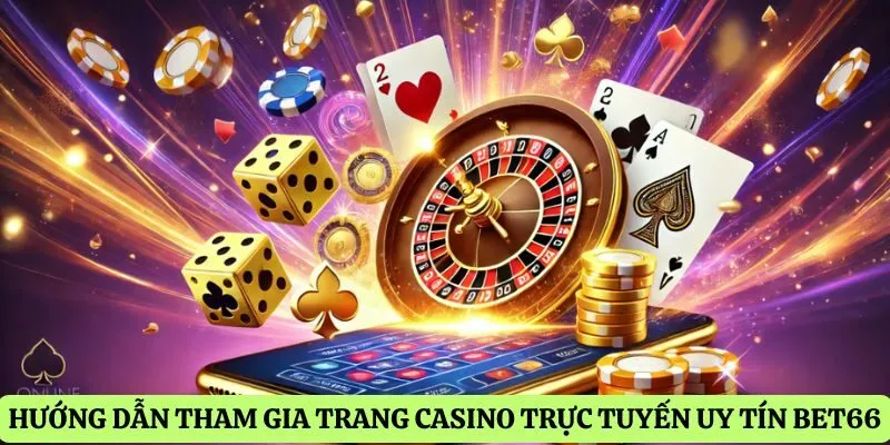 Hướng dẫn tham gia trang casino trực tuyến uy tín bet66