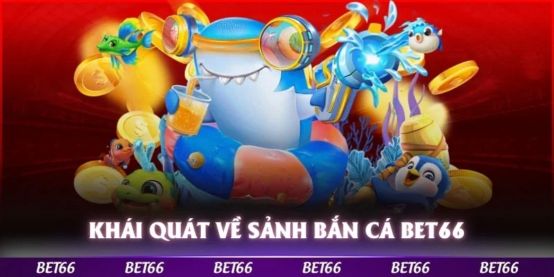 Khái quát về sảnh bắn cá Bet66