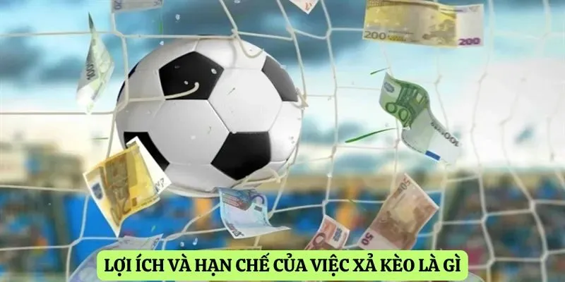 Lợi ích và hạn chế của việc xả kèo là gì