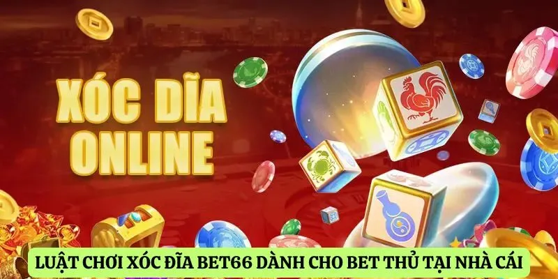 Luật chơi xóc đĩa Bet66 dành cho bet thủ tại nhà cái
