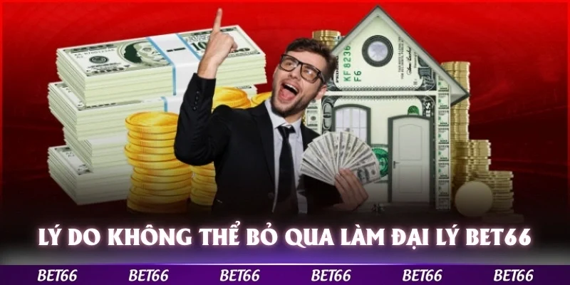 Lý do bạn không thể bỏ qua khi đăng ký làm đại lý bet66