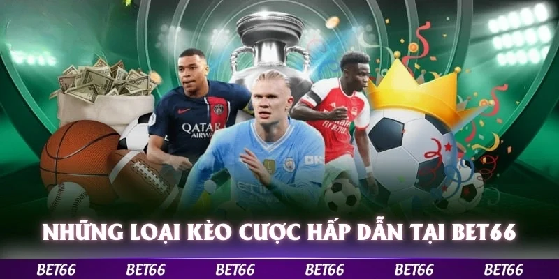 Những loại kèo cược hấp dẫn nhất không thể bỏ qua tại Bet66
