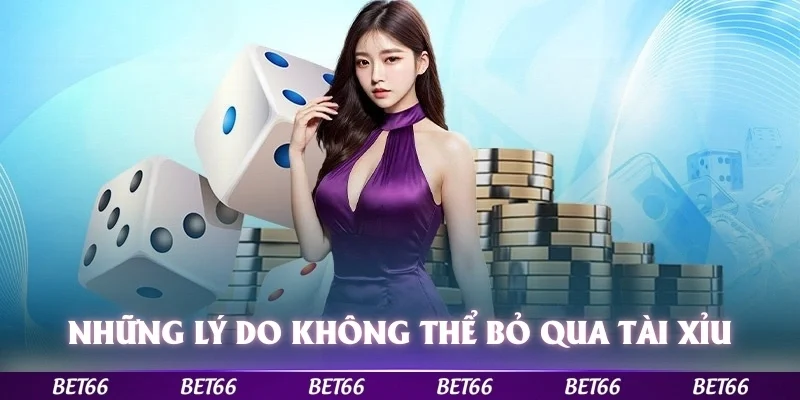 Những lý do bạn không thể bỏ qua khi chơi tài xỉu Bet66