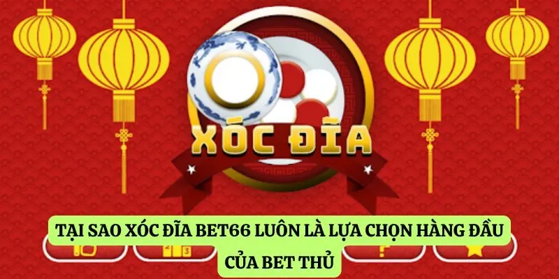 Tại sao xóc đĩa Bet66 luôn là lựa chọn hàng đầu của bet thủ