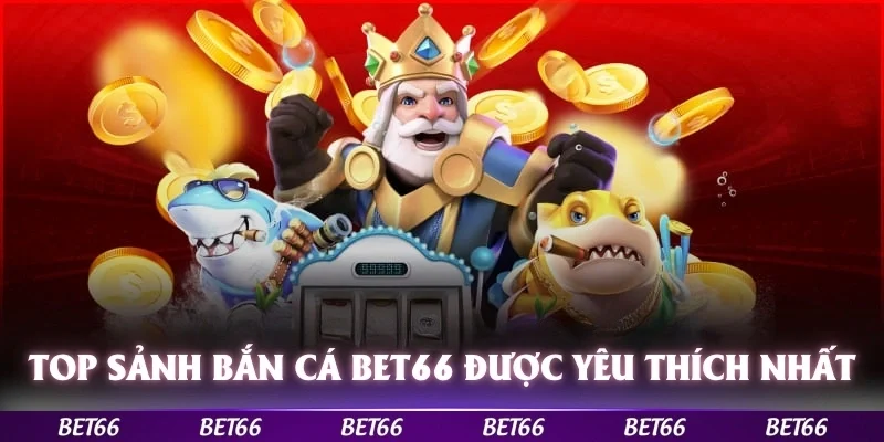Top các sảnh bắn cá Bet66 được người chơi yêu thích nhất