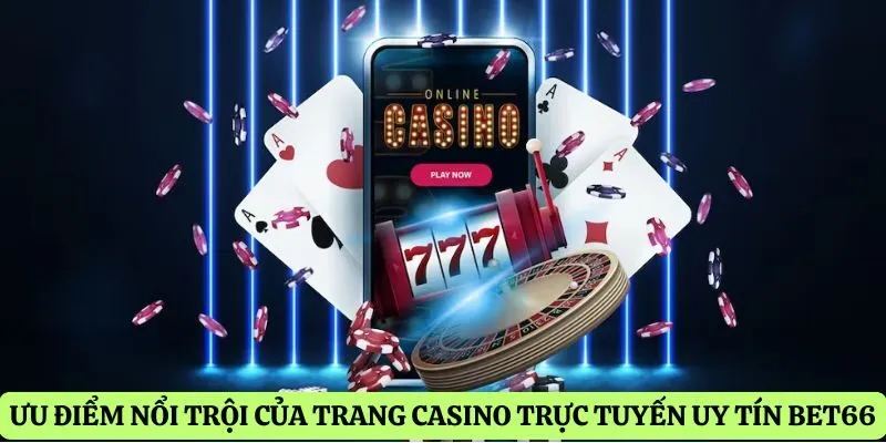 Ưu điểm nổi trội của trang casino trực tuyến uy tín Bet66